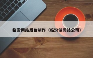 甘肃临汾网站后台制作（临汾做网站公司）