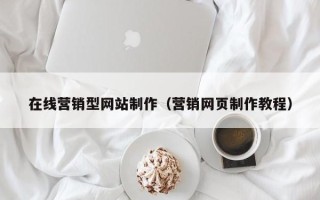 甘肃在线营销型网站制作（营销网页制作教程）