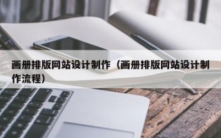 甘肃画册排版网站设计制作（画册排版网站设计制作流程）